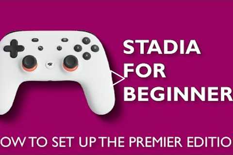 Stadia For Beginners: How To Set Up The Premier Edition