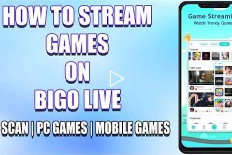 How To Stream Games On Bigo LIVE 2022 | PC Games & Mobile Games Love Stream On Bigo LIVE