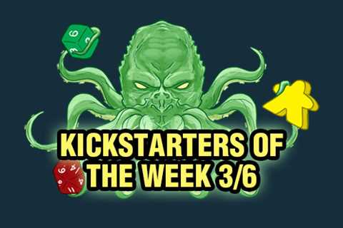 Kickstarters of the Week: 3/6