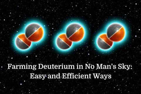 Farming Deuterium in No Man’s Sky: Easy and Efficient Ways