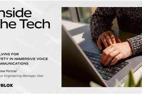 Inside the Tech – Solving for Safety in Immersive Voice Communication